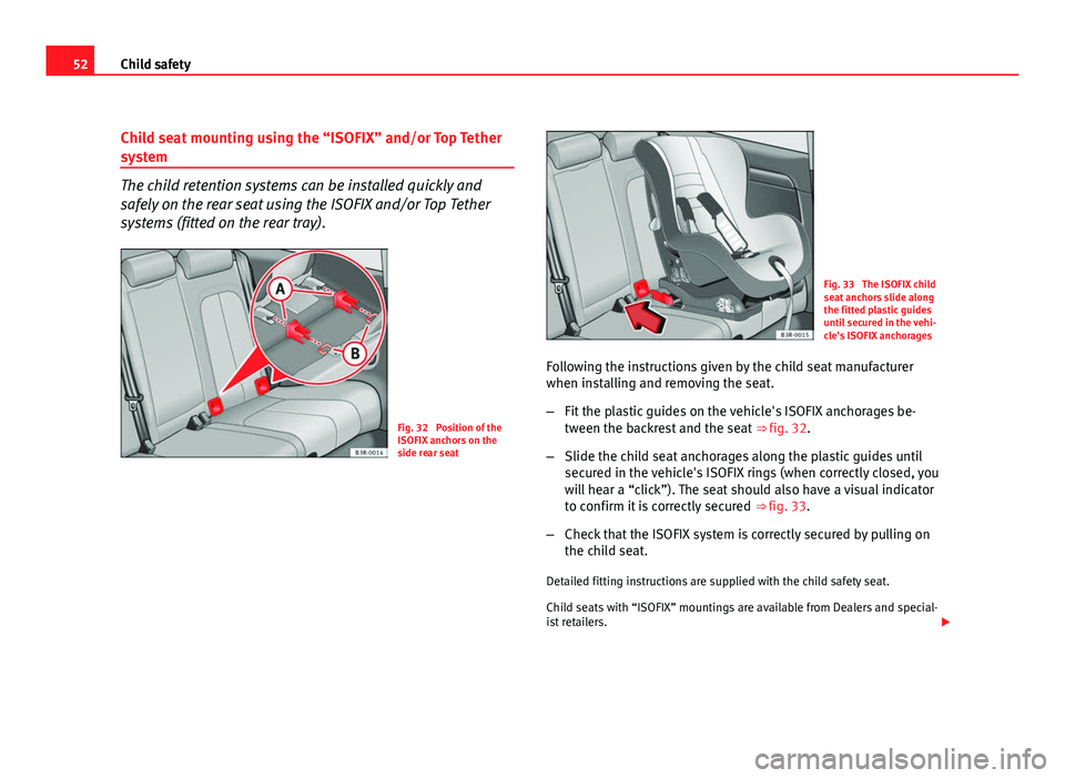 Seat Exeo 2011 Workshop Manual 52Child safety
Child seat mounting using the “ISOFIX” and/or Top Tether
system
The child retention systems can be installed quickly and
safely on the rear seat using the ISOFIX and/or Top Tether
s