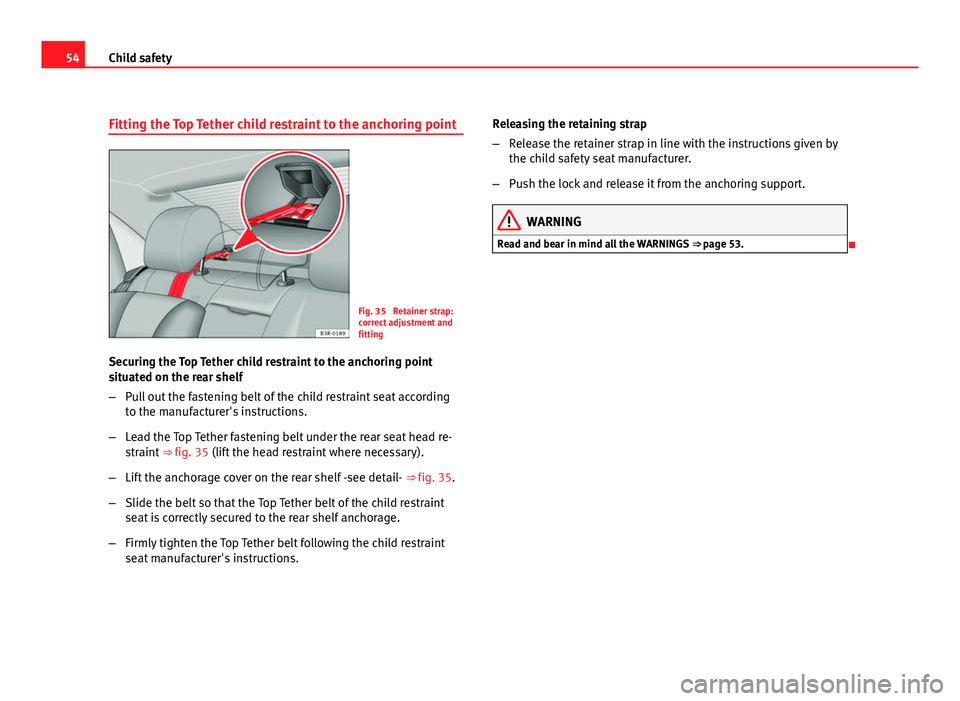 Seat Exeo 2011  Owners manual 54Child safety
Fitting the Top Tether child restraint to the anchoring point
Fig. 35  Retainer strap:
correct adjustment and
fitting
Securing the Top Tether child restraint to the anchoring point
situ
