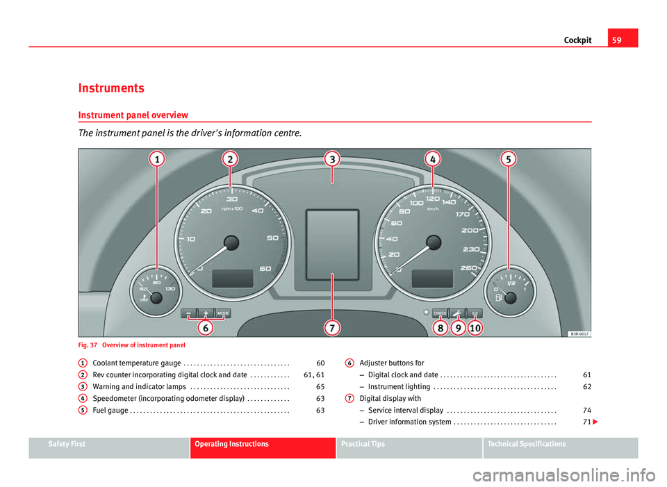Seat Exeo 2011  Owners manual 59
Cockpit
Instruments Instrument panel overview
The instrument panel is the driver's information centre.
Fig. 37  Overview of instrument panel Coolant temperature gauge  . . . . . . . . . . . . .