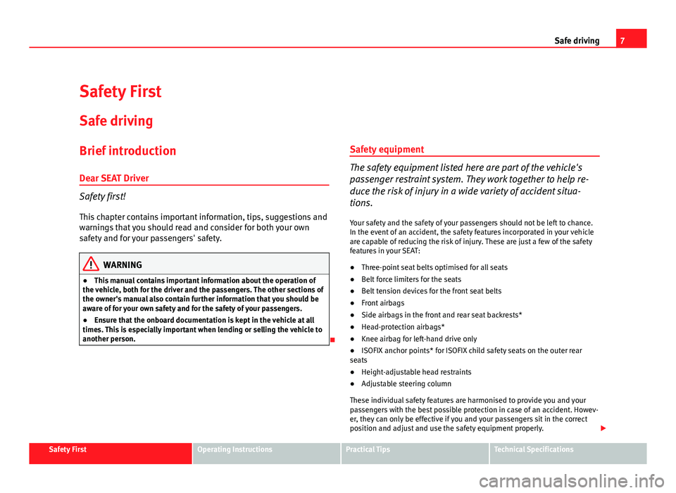 Seat Exeo 2011  Owners manual 7
Safe driving
Safety First
Safe driving
Brief introduction
Dear SEAT Driver
Safety first! This chapter contains important information, tips, suggestions and
warnings that you should read and consider
