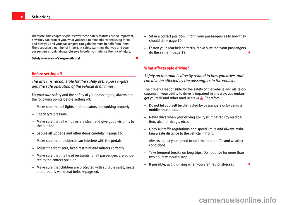 Seat Exeo 2011  Owners manual 8Safe driving
Therefore, this chapter explains why these safety features are so important,
how they can protect you, what you need to remember when using them
and how you and your passengers can gain 