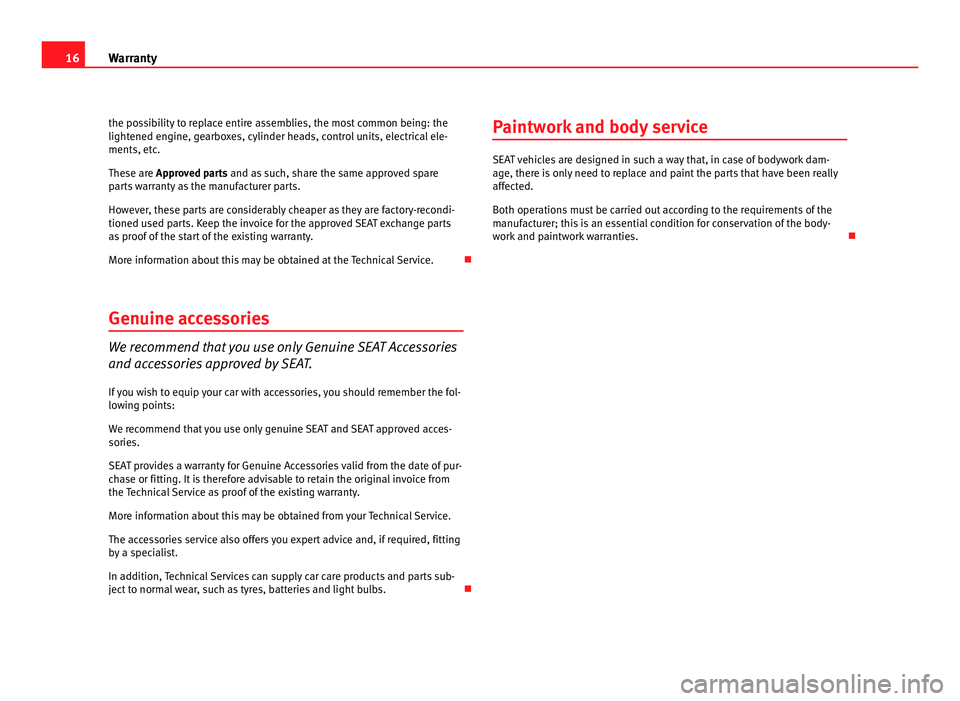 Seat Exeo 2011 Maintenance programme 16
Warranty
the possibility to replace entire assemblies, the most common being: the
light ened engine, gearboxes, cylinder heads, control units, electrical ele-
ments, etc.
These are Approved parts a Seat Exeo 2011 Maintenance programme 16
Warranty
the possibility to replace entire assemblies, the most common being: the
light ened engine, gearboxes, cylinder heads, control units, electrical ele-
ments, etc.
These are Approved parts a