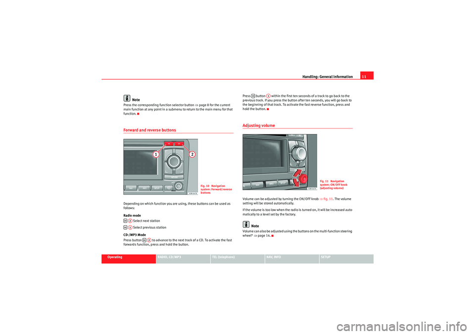 Seat Exeo 2011  MEDIA SYSTEM 1.0 Handling: General information11
Operating
RADIO, CD/MP3
TEL (telephone)
NAV, INFO
SETUP
Note
Press the corresponding function selector button  ⇒page 8 for the current 
main function at any point in 