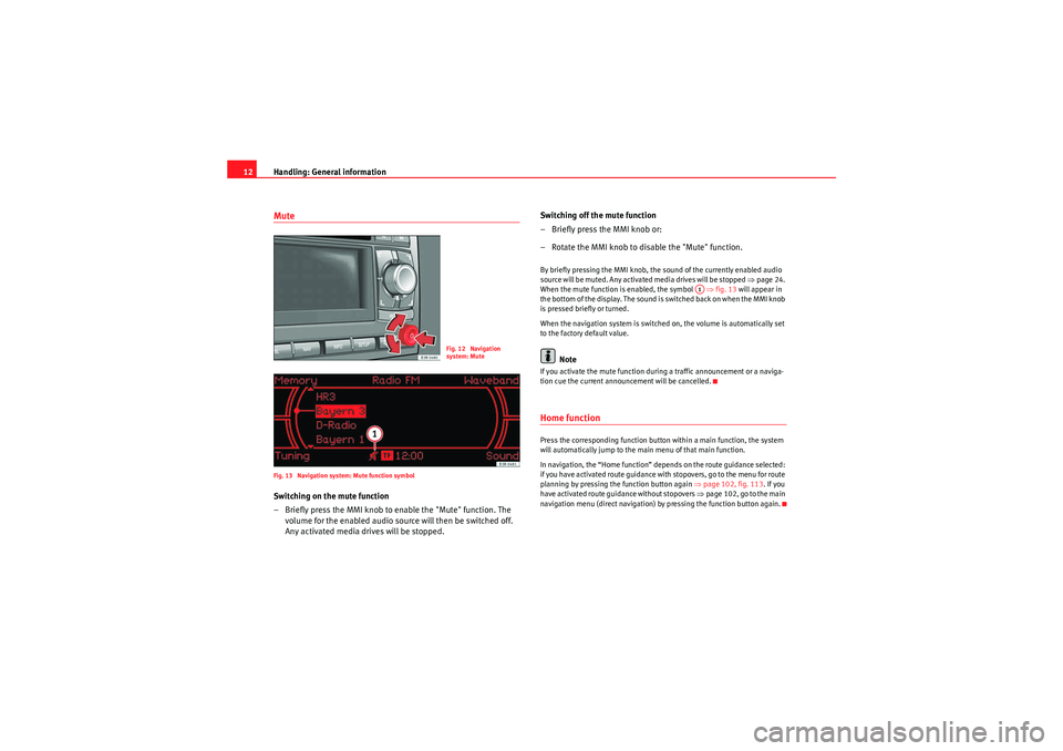 Seat Exeo 2011  MEDIA SYSTEM 1.0 Handling: General information
12MuteFig. 13  Navigation system: Mute function symbolSwitching on the mute function
– Briefly press the MMI knob to enable the "Mute" function. The 
volume for the ena