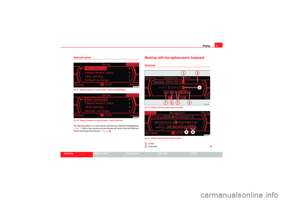 Seat Exeo 2011  MEDIA SYSTEM 1.0 Display21
Operating
RADIO, CD/MP3
TEL (telephone)
NAV, INFO
SETUP
Selected optionFig. 23  Display: Example of selected option - filled box (highlighted)
Fig. 24  Display: Example of a selected option 