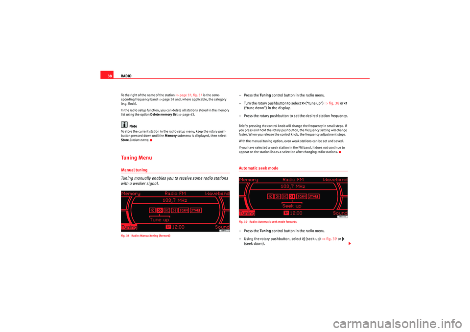 Seat Exeo 2011  MEDIA SYSTEM 1.0 RADIO
38To the right of the name of the station ⇒ page 37, fig. 37 is the corre-
sponding frequency band  ⇒page 34 and, where applicable, the category 
(e.g. Rock).
In the radio setup function, yo