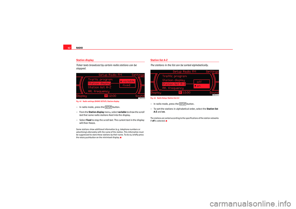 Seat Exeo 2011 MEDIA SYSTEM 1.0 RADIO
42Station display
Ticker texts broadcast by certain radio stations can be
stopped.Fig. 45 Radio settings (RADIO SETUP): Station display– In radio mode, press the button.
–From the Stati Seat Exeo 2011 MEDIA SYSTEM 1.0 RADIO
42Station display
Ticker texts broadcast by certain radio stations can be
stopped.Fig. 45 Radio settings (RADIO SETUP): Station display– In radio mode, press the button.
–From the Stati