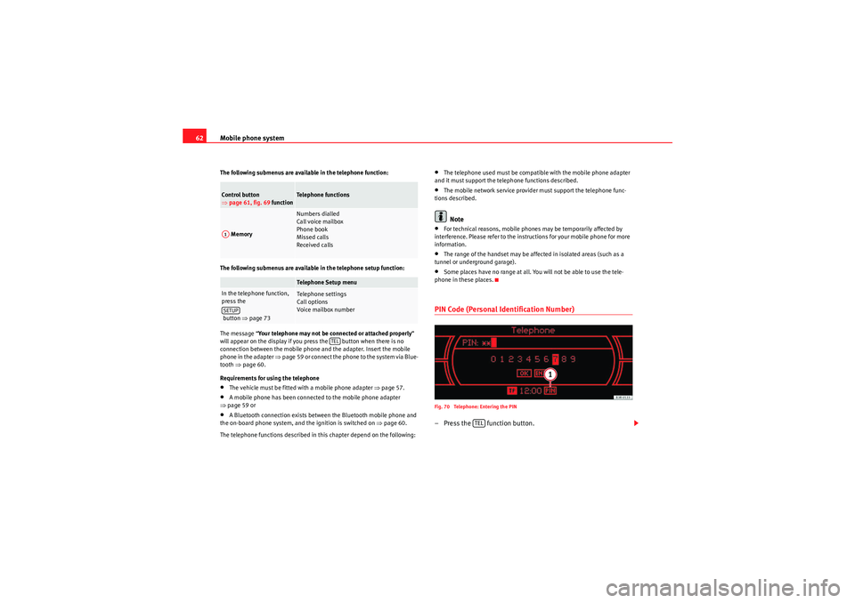 Seat Exeo 2011  MEDIA SYSTEM 1.0 Mobile phone system
62The following submenus are available in the telephone function:
The following submenus are available in the telephone setup function:
The message “ Your telephone may not be co