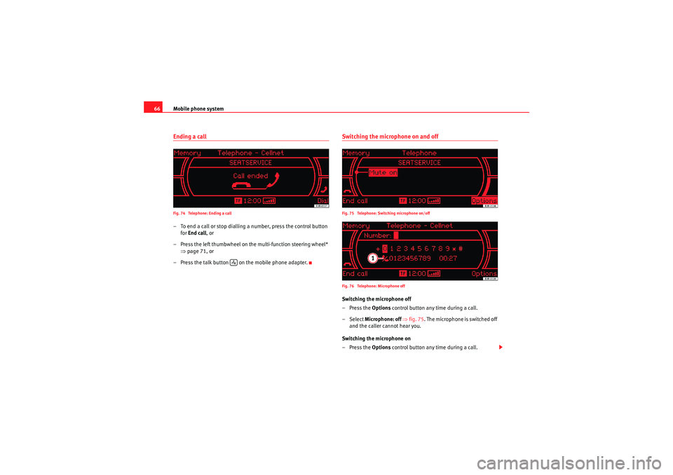 Seat Exeo 2011  MEDIA SYSTEM 1.0 Mobile phone system
66Ending a callFig. 74  Telephone: Ending a call– To end a call or stop dialling a number, press the control button 
for  End call , or
– Press the left thumbwheel on the multi