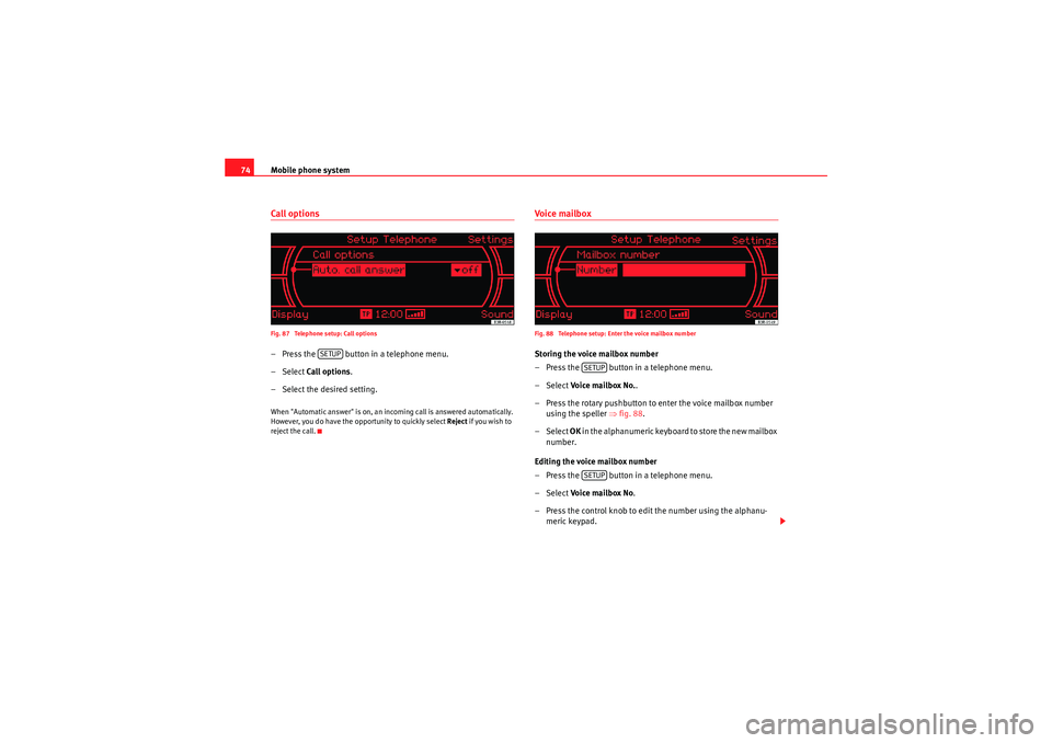 Seat Exeo 2011  MEDIA SYSTEM 1.0 Mobile phone system
74Call optionsFig. 87  Telephone setup: Call options– Press the   button in a telephone menu.
– Select  Call options .
– Select the desired setting.When "Automatic answer" is