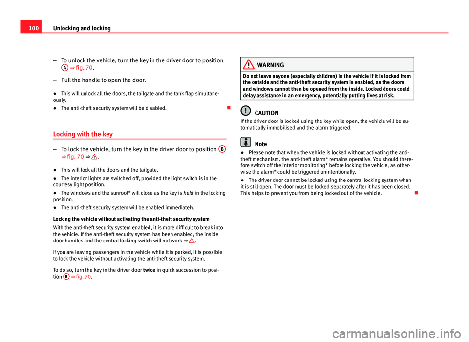 Seat Exeo ST 2011 Owners manual 100Unlocking and locking
–To unlock the vehicle, turn the key in the driver door to position
A
⇒ fig. 70.
– Pull the handle to open the door.
● This will unlock all the doors, the tailgate Seat Exeo ST 2011 Owners manual 100Unlocking and locking
–To unlock the vehicle, turn the key in the driver door to position
A
⇒ fig. 70.
– Pull the handle to open the door.
● This will unlock all the doors, the tailgate
