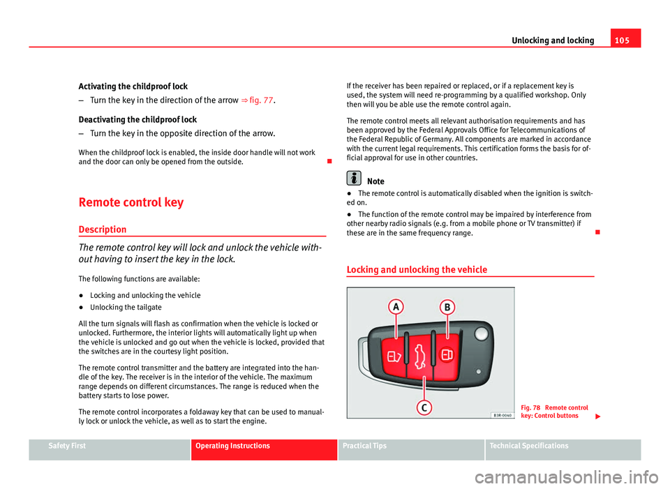 Seat Exeo ST 2011 Owners manual 105
Unlocking and locking
Activating the childproof lock
– Turn the key in the direction of the arrow ⇒ fig. 77.
Deactivating the childproof lock
– Turn the key in the opposite direction of t Seat Exeo ST 2011 Owners manual 105
Unlocking and locking
Activating the childproof lock
– Turn the key in the direction of the arrow ⇒ fig. 77.
Deactivating the childproof lock
– Turn the key in the opposite direction of t