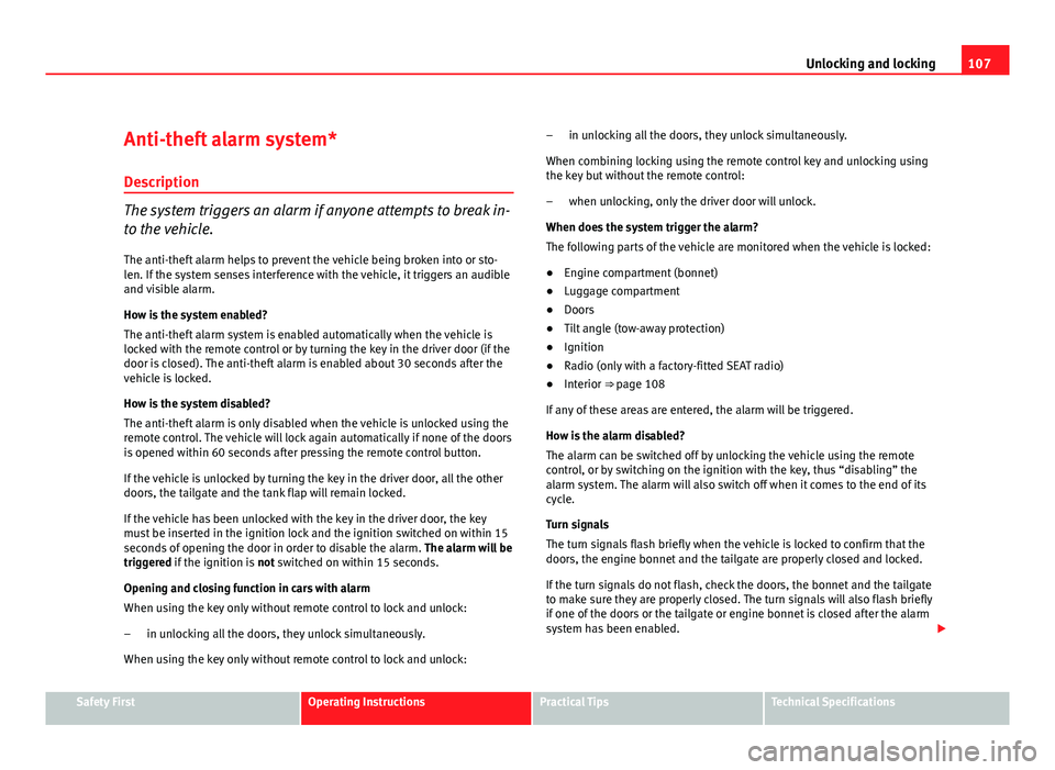 Seat Exeo ST 2011 User Guide 107
Unlocking and locking
Anti-theft alarm system* Description
The system triggers an alarm if anyone attempts to break in-
to the vehicle.
The anti-theft alarm helps to prevent the vehicle being brok Seat Exeo ST 2011 User Guide 107
Unlocking and locking
Anti-theft alarm system* Description
The system triggers an alarm if anyone attempts to break in-
to the vehicle.
The anti-theft alarm helps to prevent the vehicle being brok