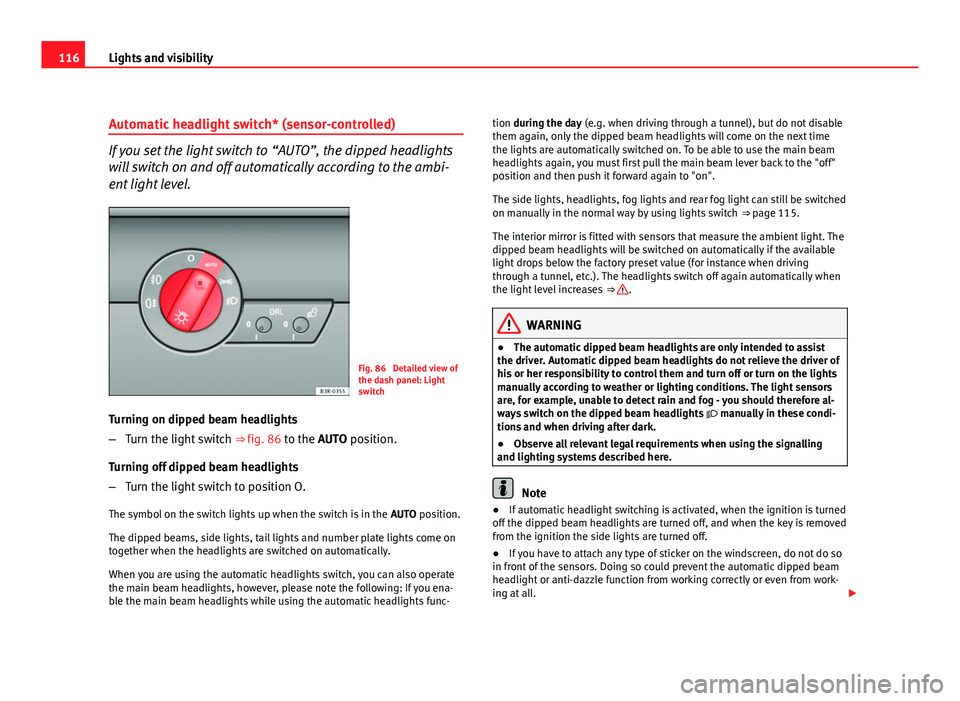 Seat Exeo ST 2011 Owners manual 116Lights and visibility
Automatic headlight switch* (sensor-controlled)
If you set the light switch to “AUTO”, the dipped headlights
will switch on and off automatically according to the ambi-
e Seat Exeo ST 2011 Owners manual 116Lights and visibility
Automatic headlight switch* (sensor-controlled)
If you set the light switch to “AUTO”, the dipped headlights
will switch on and off automatically according to the ambi-
e