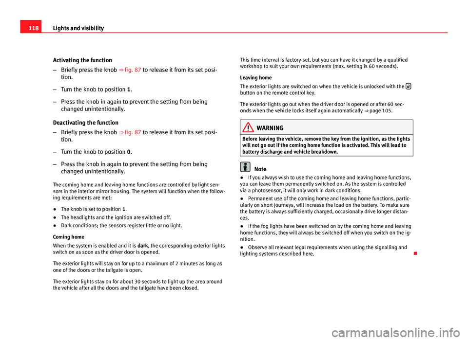 Seat Exeo ST 2011 Owners manual 118Lights and visibility
Activating the function
–Briefly press the knob ⇒ fig. 87 to release it from its set posi-
tion.
– Turn the knob to position 1.
– Press the knob in again to prevent Seat Exeo ST 2011 Owners manual 118Lights and visibility
Activating the function
–Briefly press the knob ⇒ fig. 87 to release it from its set posi-
tion.
– Turn the knob to position 1.
– Press the knob in again to prevent