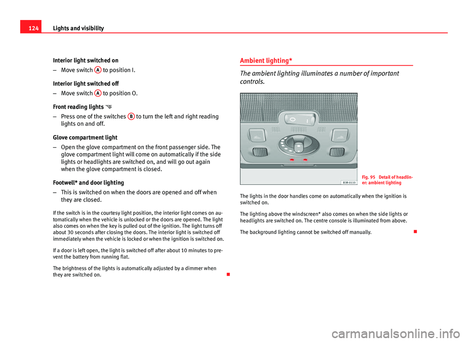 Seat Exeo ST 2011 Owners manual 124Lights and visibility
Interior light switched on
–Move switch A
to position I.
Interior light switched off
– Move switch A
to position O.
Front reading lights
– Press one of the swit Seat Exeo ST 2011 Owners manual 124Lights and visibility
Interior light switched on
–Move switch A
to position I.
Interior light switched off
– Move switch A
to position O.
Front reading lights
– Press one of the swit
