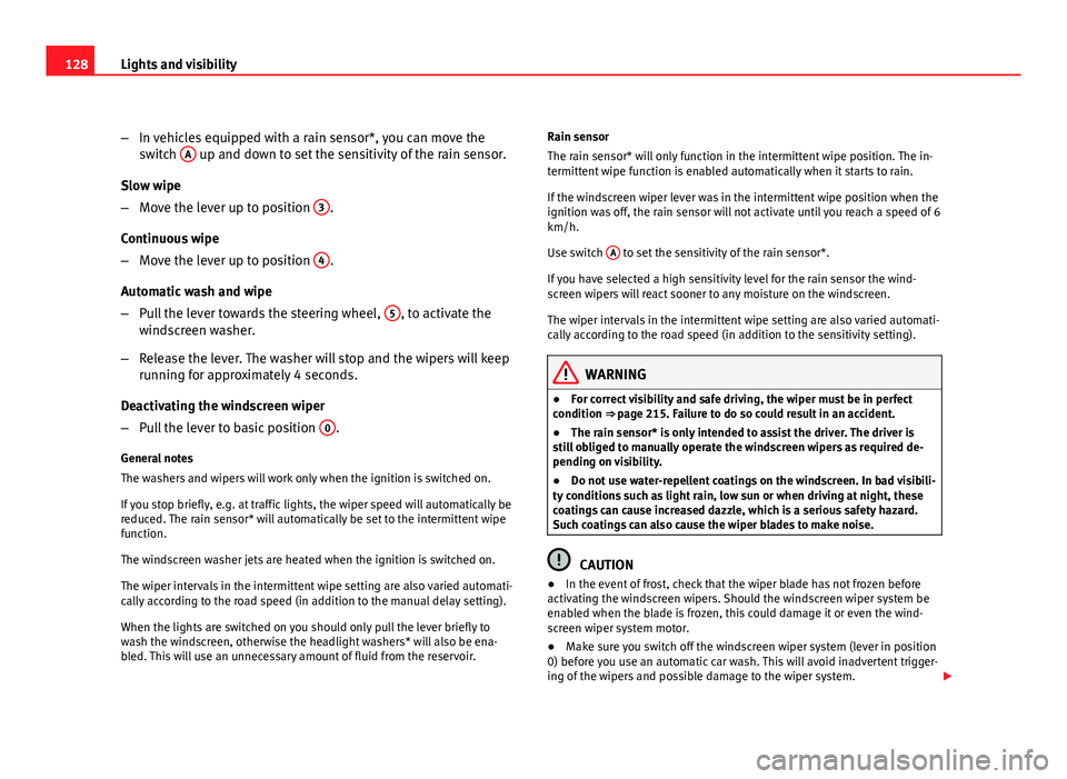 Seat Exeo ST 2011  Owners manual 128Lights and visibility
–In vehicles equipped with a rain sensor*, you can move the
switch  A
 up and down to set the sensitivity of the rain sensor.
Slow wipe
– Move the lever up to position  3
