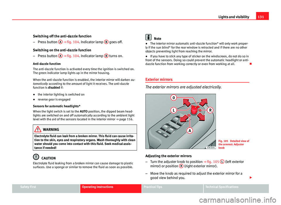 Seat Exeo ST 2011 User Guide 131
Lights and visibility
Switching off the anti-dazzle function
– Press button A
⇒ fig. 104. Indicator lamp B goes off.
Switching on the anti-dazzle function
– Press button A
⇒ fig. Seat Exeo ST 2011 User Guide 131
Lights and visibility
Switching off the anti-dazzle function
– Press button A
⇒ fig. 104. Indicator lamp B goes off.
Switching on the anti-dazzle function
– Press button A
⇒ fig.