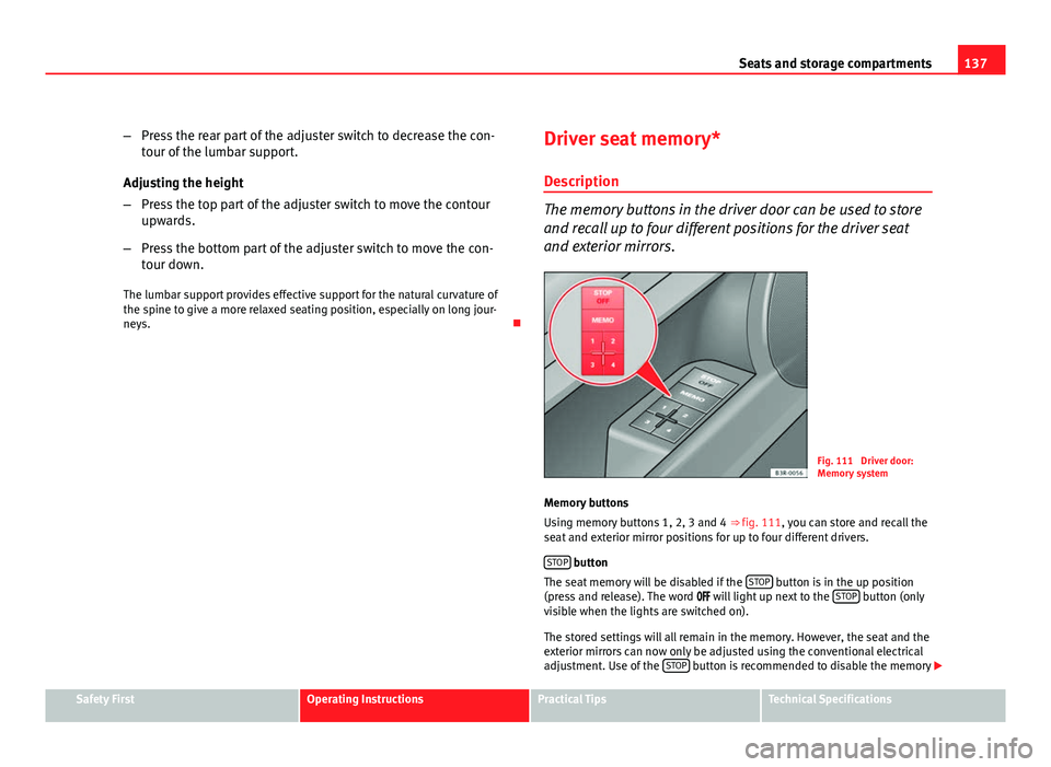 Seat Exeo ST 2011 Repair Manual 137
Seats and storage compartments
– Press the rear part of the adjuster switch to decrease the con-
tour of the lumbar support.
Adjusting the height
– Press the top part of the adjuster switch to Seat Exeo ST 2011 Repair Manual 137
Seats and storage compartments
– Press the rear part of the adjuster switch to decrease the con-
tour of the lumbar support.
Adjusting the height
– Press the top part of the adjuster switch to