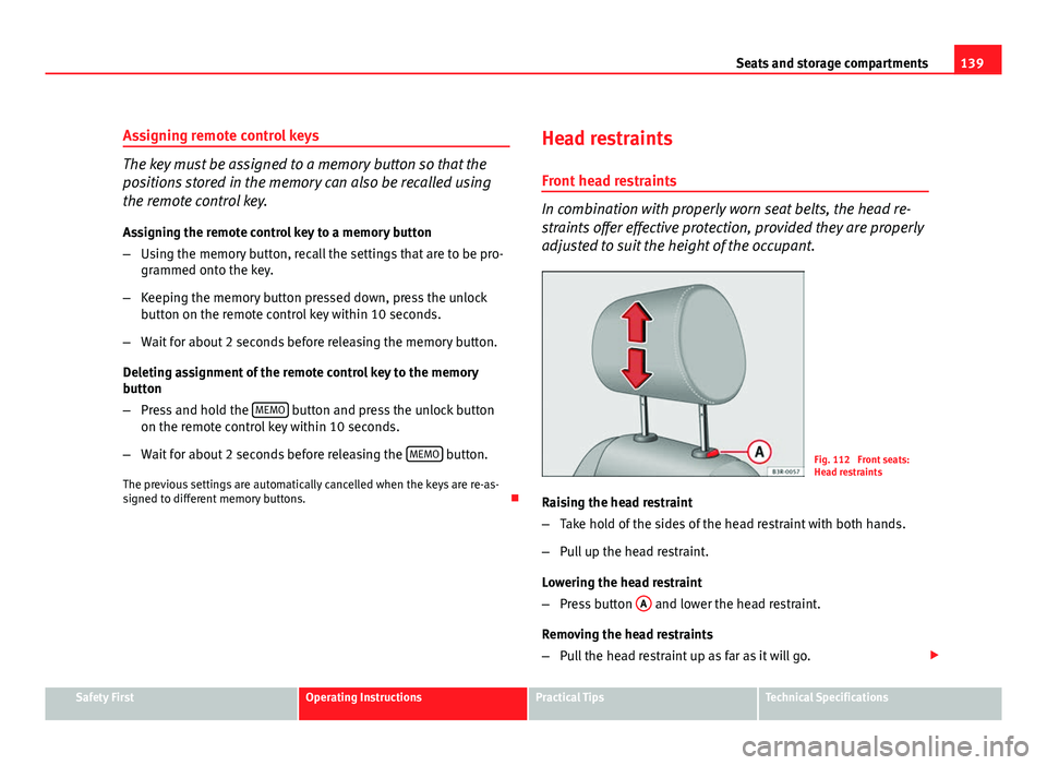 Seat Exeo ST 2011 Repair Manual 139
Seats and storage compartments
Assigning remote control keys
The key must be assigned to a memory button so that the
positions stored in the memory can also be recalled using
the remote control ke Seat Exeo ST 2011 Repair Manual 139
Seats and storage compartments
Assigning remote control keys
The key must be assigned to a memory button so that the
positions stored in the memory can also be recalled using
the remote control ke