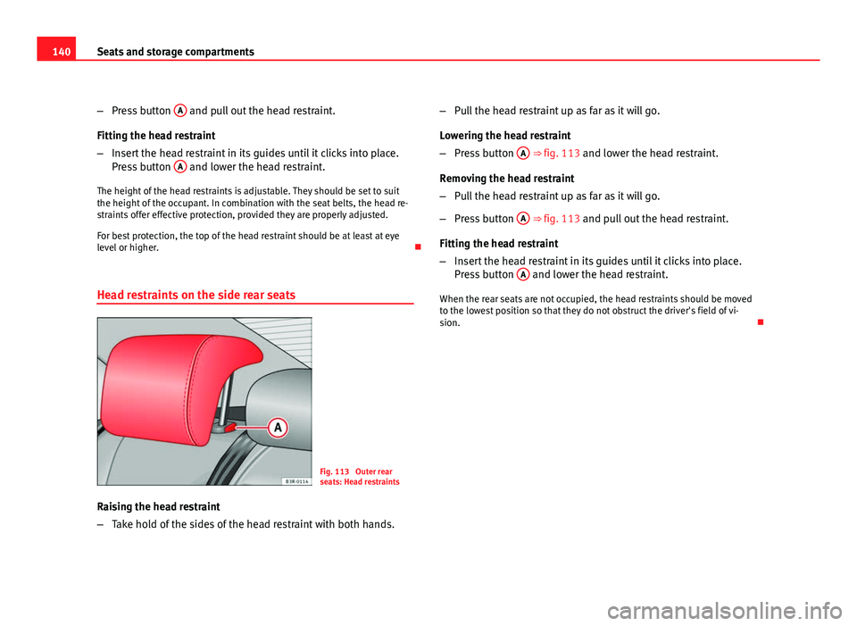 Seat Exeo ST 2011  Owners manual 140Seats and storage compartments
–Press button  A
 and pull out the head restraint.
Fitting the head restraint
– Insert the head restraint in its guides until it clicks into place.
Press button  