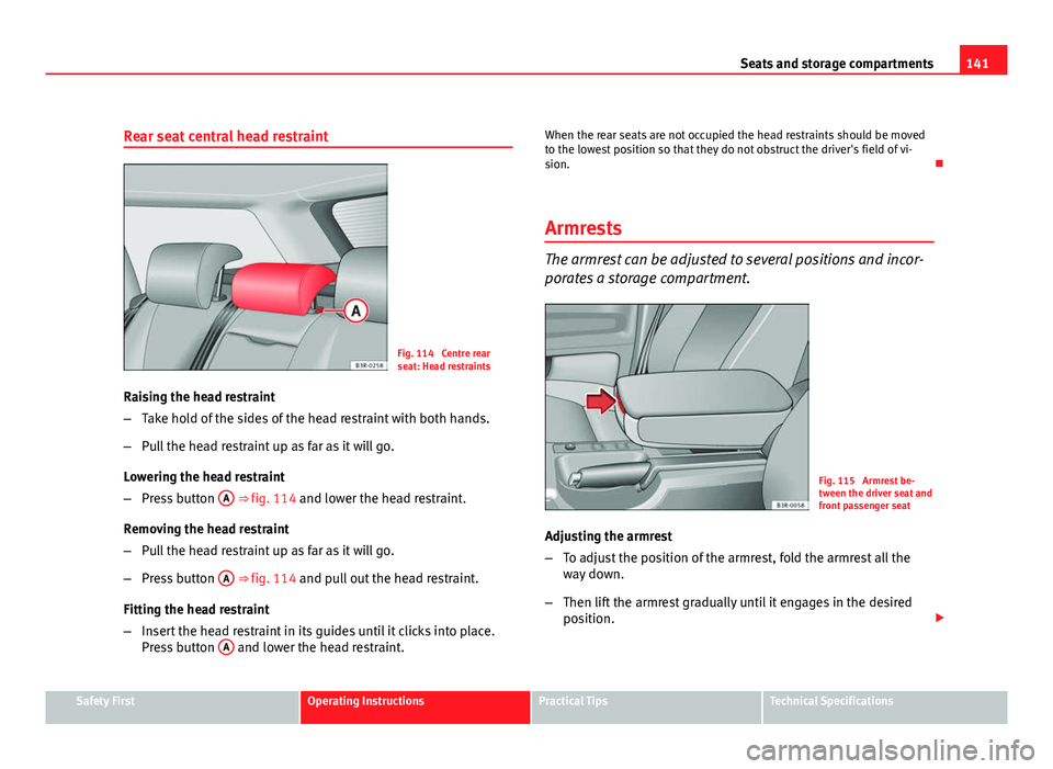 Seat Exeo ST 2011 Repair Manual 141
Seats and storage compartments
Rear seat central head restraint
Fig. 114 Centre rear
seat: Head restraints
Raising the head restraint
– Take hold of the sides of the head restraint with both ha Seat Exeo ST 2011 Repair Manual 141
Seats and storage compartments
Rear seat central head restraint
Fig. 114 Centre rear
seat: Head restraints
Raising the head restraint
– Take hold of the sides of the head restraint with both ha