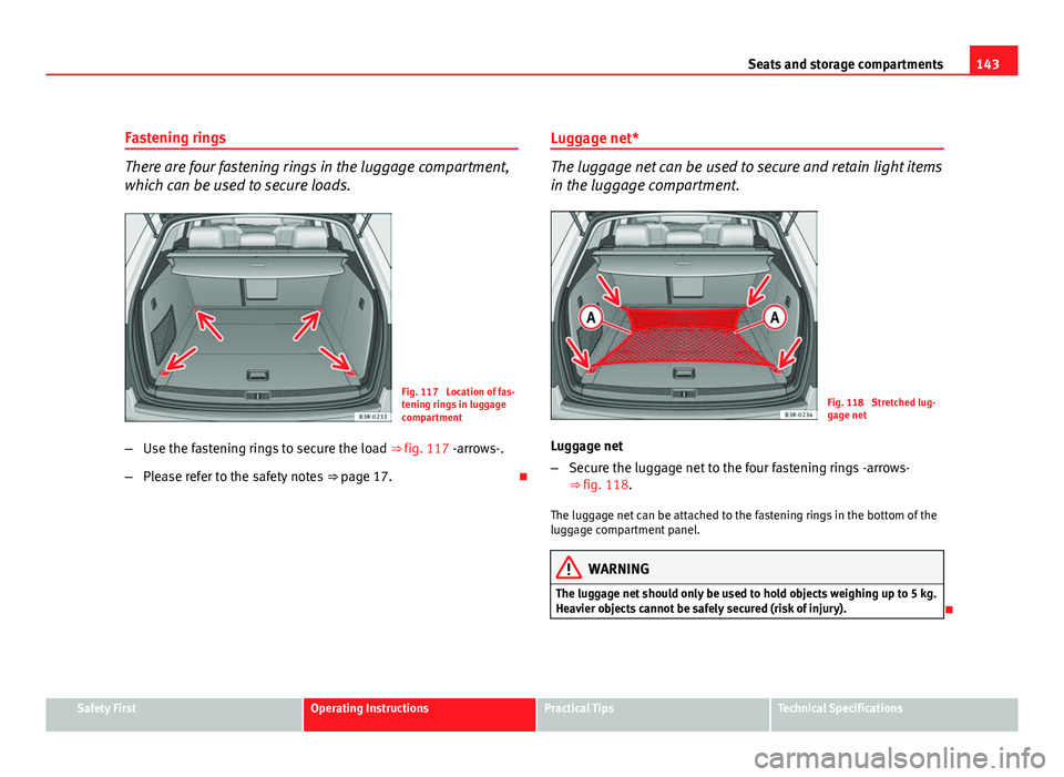 Seat Exeo ST 2011 Manual PDF 143
Seats and storage compartments
Fastening rings
There are four fastening rings in the luggage compartment,
which can be used to secure loads.
Fig. 117 Location of fas-
tening rings in luggage
comp Seat Exeo ST 2011 Manual PDF 143
Seats and storage compartments
Fastening rings
There are four fastening rings in the luggage compartment,
which can be used to secure loads.
Fig. 117 Location of fas-
tening rings in luggage
comp
