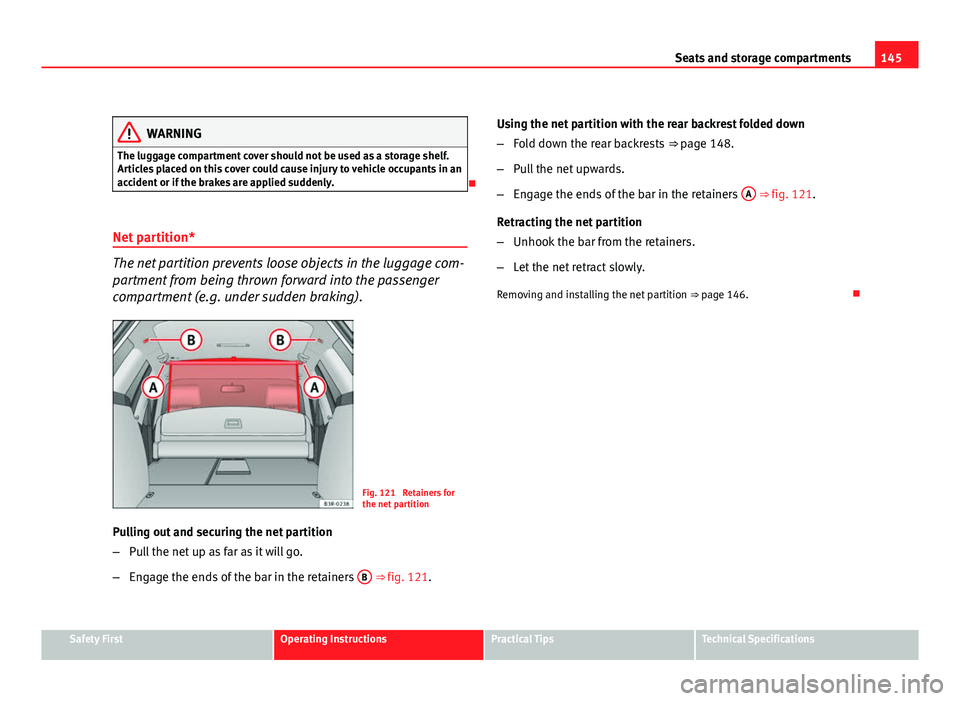Seat Exeo ST 2011 Manual PDF 145
Seats and storage compartments
WARNING
The luggage compartment cover should not be used as a storage shelf.
Articles placed on this cover could cause injury to vehicle occupants in an
accident or Seat Exeo ST 2011 Manual PDF 145
Seats and storage compartments
WARNING
The luggage compartment cover should not be used as a storage shelf.
Articles placed on this cover could cause injury to vehicle occupants in an
accident or
