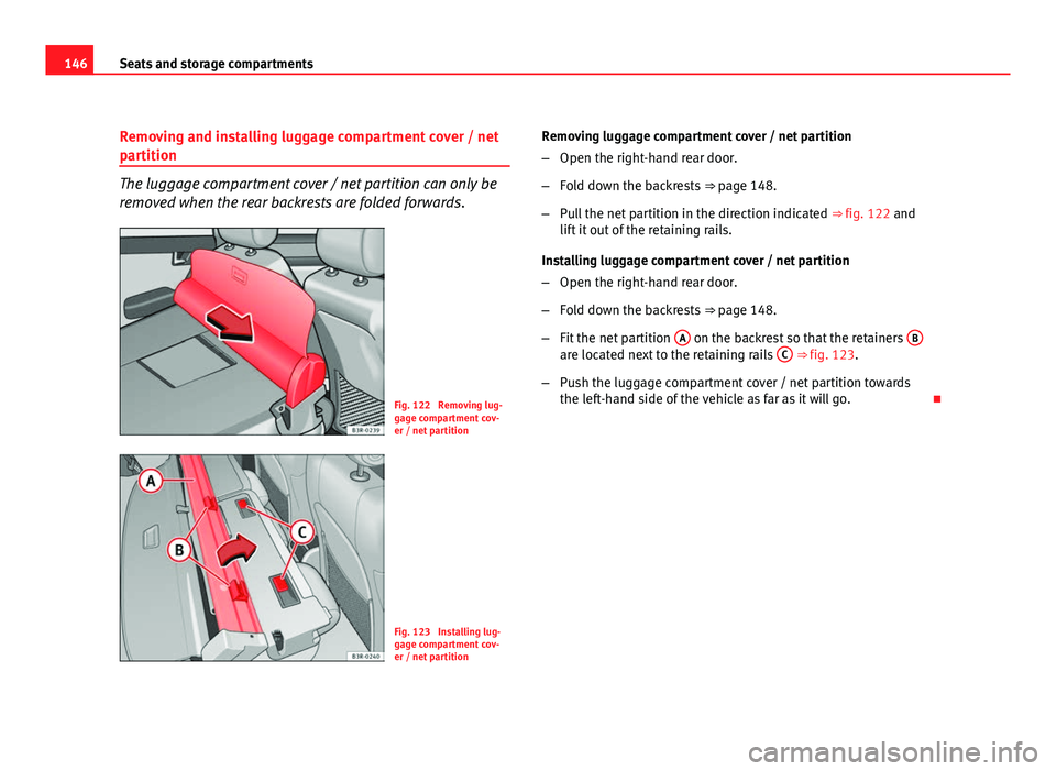 Seat Exeo ST 2011  Owners manual 146Seats and storage compartments
Removing and installing luggage compartment cover / net
partition
The luggage compartment cover / net partition can only be
removed when the rear backrests are folded