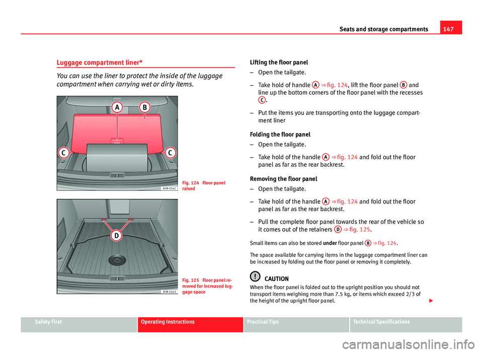 Seat Exeo ST 2011 Manual PDF 147
Seats and storage compartments
Luggage compartment liner*
You can use the liner to protect the inside of the luggage
compartment when carrying wet or dirty items.
Fig. 124 Floor panel
raised
Fig. Seat Exeo ST 2011 Manual PDF 147
Seats and storage compartments
Luggage compartment liner*
You can use the liner to protect the inside of the luggage
compartment when carrying wet or dirty items.
Fig. 124 Floor panel
raised
Fig.