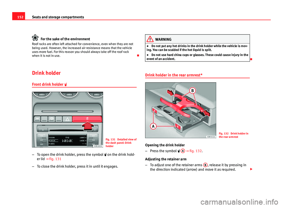 Seat Exeo ST 2011  Owners manual 152Seats and storage compartments
For the sake of the environment
Roof racks are often left attached for convenience, even when they are not
being used. However, the increased air resistance means tha