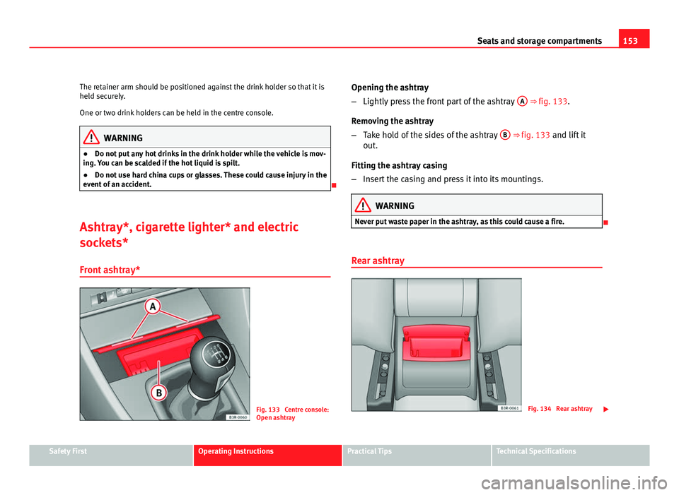 Seat Exeo ST 2011 Manual PDF 153
Seats and storage compartments
The retainer arm should be positioned against the drink holder so that it is
held securely.
One or two drink holders can be held in the centre console.
WARNING
● D Seat Exeo ST 2011 Manual PDF 153
Seats and storage compartments
The retainer arm should be positioned against the drink holder so that it is
held securely.
One or two drink holders can be held in the centre console.
WARNING
● D