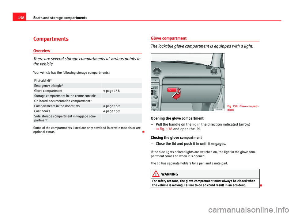 Seat Exeo ST 2011  Owners manual 158Seats and storage compartments
Compartments
Overview
There are several storage compartments at various points in
the vehicle.
Your vehicle has the following storage compartments:
First-aid kit* Eme