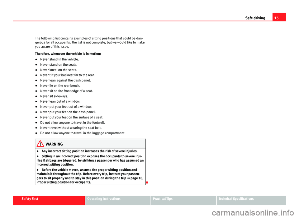 Seat Exeo ST 2011 User Guide 15
Safe driving
The following list contains examples of sitting positions that could be dan-
gerous for all occupants. The list is not complete, but we would like to make
you aware of this issue.
Ther Seat Exeo ST 2011 User Guide 15
Safe driving
The following list contains examples of sitting positions that could be dan-
gerous for all occupants. The list is not complete, but we would like to make
you aware of this issue.
Ther