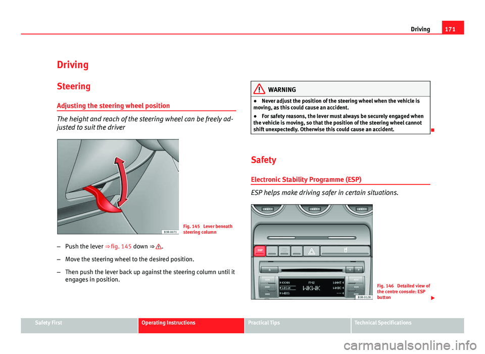 Seat Exeo ST 2011 Manual Online 171
Driving
Driving SteeringAdjusting the steering wheel position
The height and reach of the steering wheel can be freely ad-
justed to suit the driver
Fig. 145 Lever beneath
steering column
– Pus Seat Exeo ST 2011 Manual Online 171
Driving
Driving SteeringAdjusting the steering wheel position
The height and reach of the steering wheel can be freely ad-
justed to suit the driver
Fig. 145 Lever beneath
steering column
– Pus