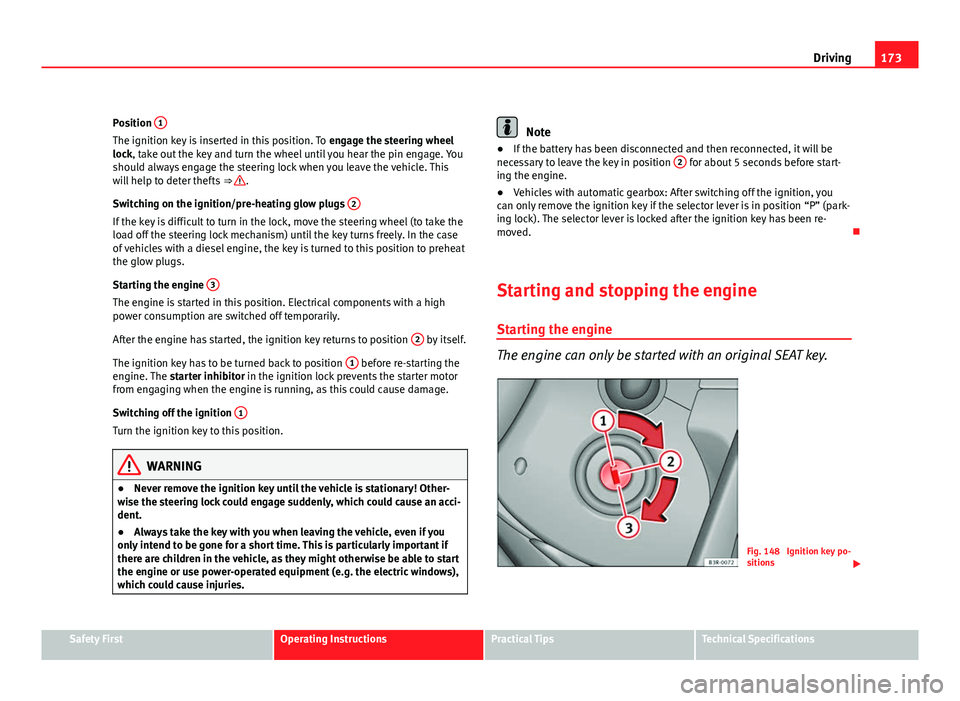 Seat Exeo ST 2011 Owners Guide 173
Driving
Position 1
The ignition key is inserted in this position. To
engage the steering wheel
lock, take out the key and turn the wheel until you hear the pin engage. You
should always engage t Seat Exeo ST 2011 Owners Guide 173
Driving
Position 1
The ignition key is inserted in this position. To
engage the steering wheel
lock, take out the key and turn the wheel until you hear the pin engage. You
should always engage t