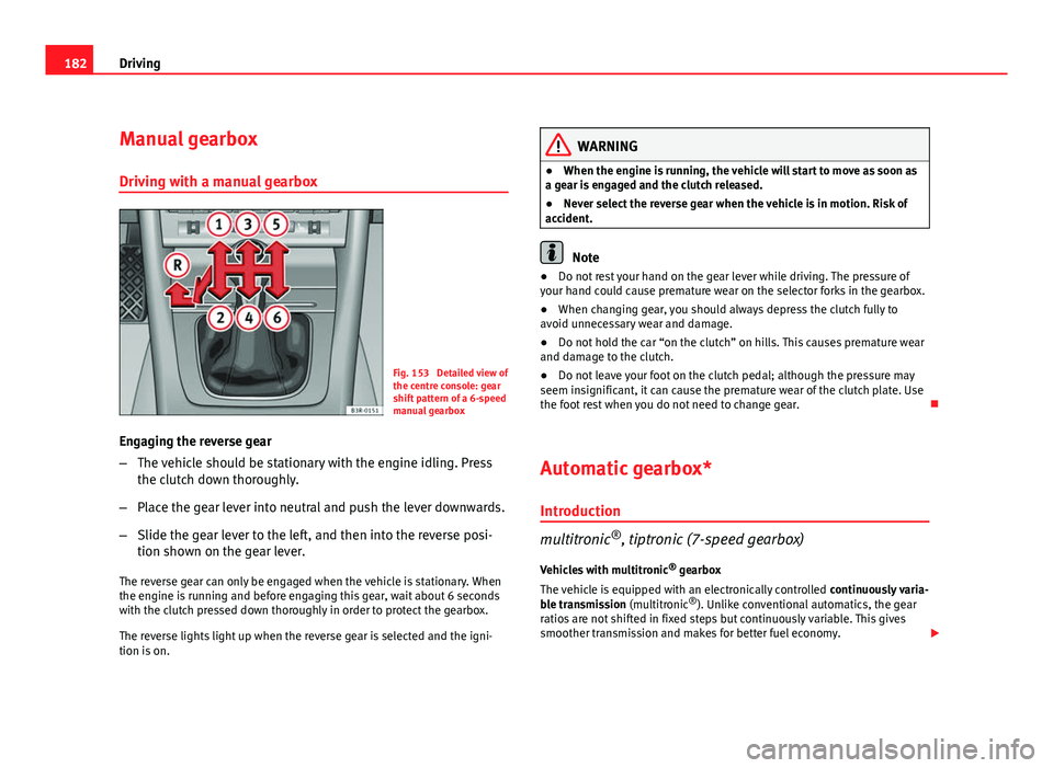 Seat Exeo ST 2011 Owners manual 182Driving
Manual gearbox
Driving with a manual gearbox
Fig. 153 Detailed view of
the centre console: gear
shift pattern of a 6-speed
manual gearbox
Engaging the reverse gear
– The vehicle should b Seat Exeo ST 2011 Owners manual 182Driving
Manual gearbox
Driving with a manual gearbox
Fig. 153 Detailed view of
the centre console: gear
shift pattern of a 6-speed
manual gearbox
Engaging the reverse gear
– The vehicle should b