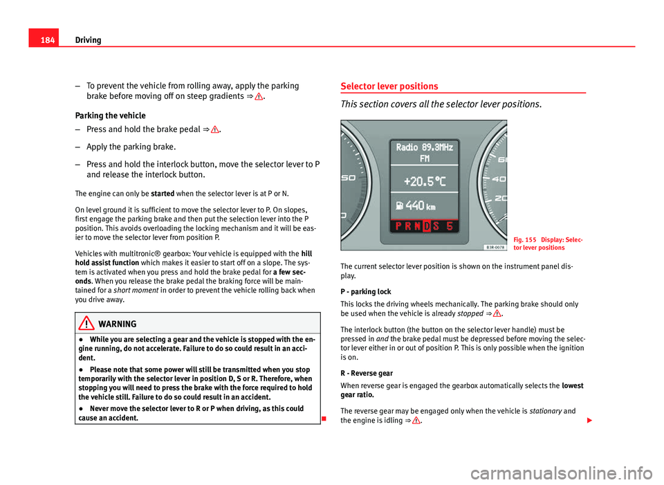 Seat Exeo ST 2011 Owners manual 184Driving
–To prevent the vehicle from rolling away, apply the parking
brake before moving off on steep gradients ⇒
.
Parking the vehicle
– Press and hold the brake pedal ⇒
.
– Appl Seat Exeo ST 2011 Owners manual 184Driving
–To prevent the vehicle from rolling away, apply the parking
brake before moving off on steep gradients ⇒
.
Parking the vehicle
– Press and hold the brake pedal ⇒
.
– Appl