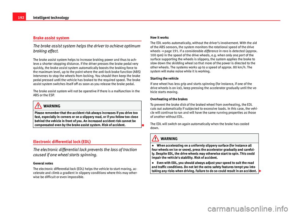 Seat Exeo ST 2011 Owners manual 192Intelligent technology
Brake assist system
The brake assist system helps the driver to achieve optimum
braking effect.
The brake assist system helps to increase braking power and thus to ach-
ieve Seat Exeo ST 2011 Owners manual 192Intelligent technology
Brake assist system
The brake assist system helps the driver to achieve optimum
braking effect.
The brake assist system helps to increase braking power and thus to ach-
ieve