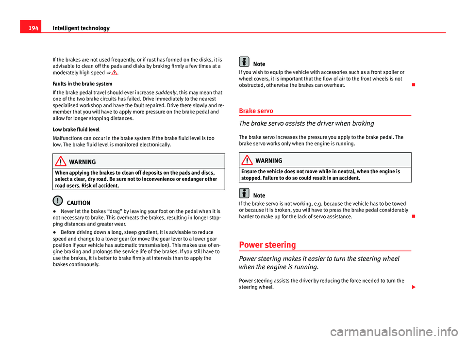 Seat Exeo ST 2011 Owners manual 194Intelligent technology
If the brakes are not used frequently, or if rust has formed on the disks, it is
advisable to clean off the pads and disks by braking firmly a few times at a
moderately high Seat Exeo ST 2011 Owners manual 194Intelligent technology
If the brakes are not used frequently, or if rust has formed on the disks, it is
advisable to clean off the pads and disks by braking firmly a few times at a
moderately high