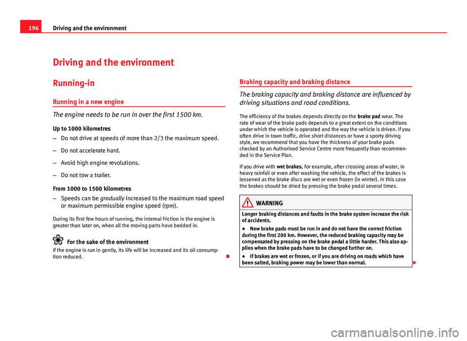Seat Exeo ST 2011 Owners Guide 196Driving and the environment
Driving and the environment
Running-in Running in a new engine
The engine needs to be run in over the first 1500 km.
Up to 1000 kilometres
– Do not drive at speeds of Seat Exeo ST 2011 Owners Guide 196Driving and the environment
Driving and the environment
Running-in Running in a new engine
The engine needs to be run in over the first 1500 km.
Up to 1000 kilometres
– Do not drive at speeds of
