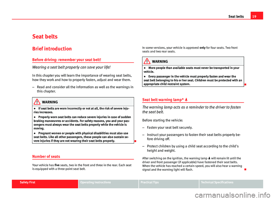 Seat Exeo ST 2011 Owners Guide 19
Seat belts
Seat belts
Brief introduction Before driving: remember your seat belt!
Wearing a seat belt properly can save your life!
In this chapter you will learn the importance of wearing seat belt Seat Exeo ST 2011 Owners Guide 19
Seat belts
Seat belts
Brief introduction Before driving: remember your seat belt!
Wearing a seat belt properly can save your life!
In this chapter you will learn the importance of wearing seat belt