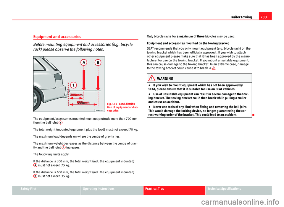 Seat Exeo ST 2011 Owners manual 203
Trailer towing
Equipment and accessories
Before mounting equipment and accessories (e.g. bicycle
rack) please observe the following notes.
Fig. 161 Load distribu-
tion of equipment and ac-
cessor Seat Exeo ST 2011 Owners manual 203
Trailer towing
Equipment and accessories
Before mounting equipment and accessories (e.g. bicycle
rack) please observe the following notes.
Fig. 161 Load distribu-
tion of equipment and ac-
cessor