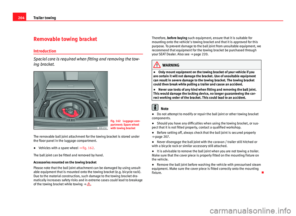 Seat Exeo ST 2011 Owners manual 204Trailer towing
Removable towing bracket
Introduction
Special care is required when fitting and removing the tow-
ing bracket.
Fig. 162 Luggage com-
partment: Spare wheel
with towing bracket
The re Seat Exeo ST 2011 Owners manual 204Trailer towing
Removable towing bracket
Introduction
Special care is required when fitting and removing the tow-
ing bracket.
Fig. 162 Luggage com-
partment: Spare wheel
with towing bracket
The re
