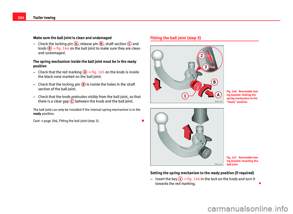 Seat Exeo ST 2011 Owners manual 206Trailer towing
Make sure the ball joint is clean and undamaged
–Check the locking pin A
, release pin B, shaft section C and
knob D ⇒ fig. 164 on the ball joint to make sure they are clean Seat Exeo ST 2011 Owners manual 206Trailer towing
Make sure the ball joint is clean and undamaged
–Check the locking pin A
, release pin B, shaft section C and
knob D ⇒ fig. 164 on the ball joint to make sure they are clean