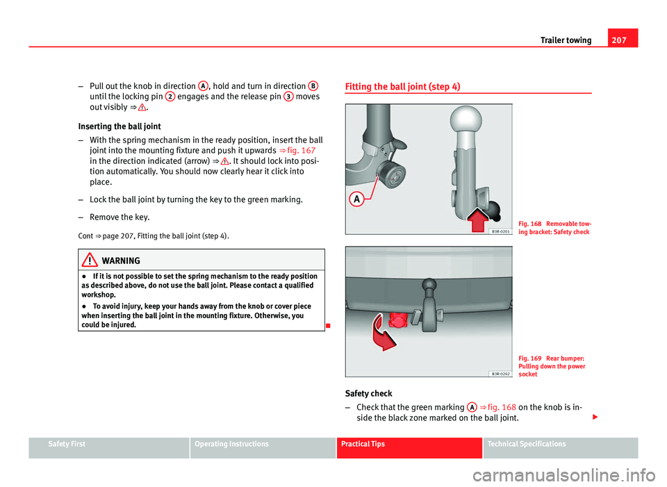 Seat Exeo ST 2011 Owners manual 207
Trailer towing
– Pull out the knob in direction A
, hold and turn in direction Buntil the locking pin 2 engages and the release pin 3 moves
out visibly ⇒ .
Inserting the ball joint
– Wi Seat Exeo ST 2011 Owners manual 207
Trailer towing
– Pull out the knob in direction A
, hold and turn in direction Buntil the locking pin 2 engages and the release pin 3 moves
out visibly ⇒ .
Inserting the ball joint
– Wi