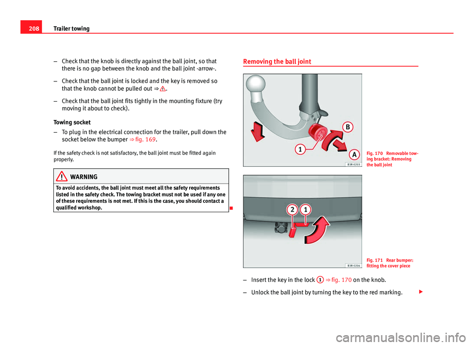 Seat Exeo ST 2011 Owners manual 208Trailer towing
–Check that the knob is directly against the ball joint, so that
there is no gap between the knob and the ball joint -arrow-.
– Check that the ball joint is locked and the key is Seat Exeo ST 2011 Owners manual 208Trailer towing
–Check that the knob is directly against the ball joint, so that
there is no gap between the knob and the ball joint -arrow-.
– Check that the ball joint is locked and the key is