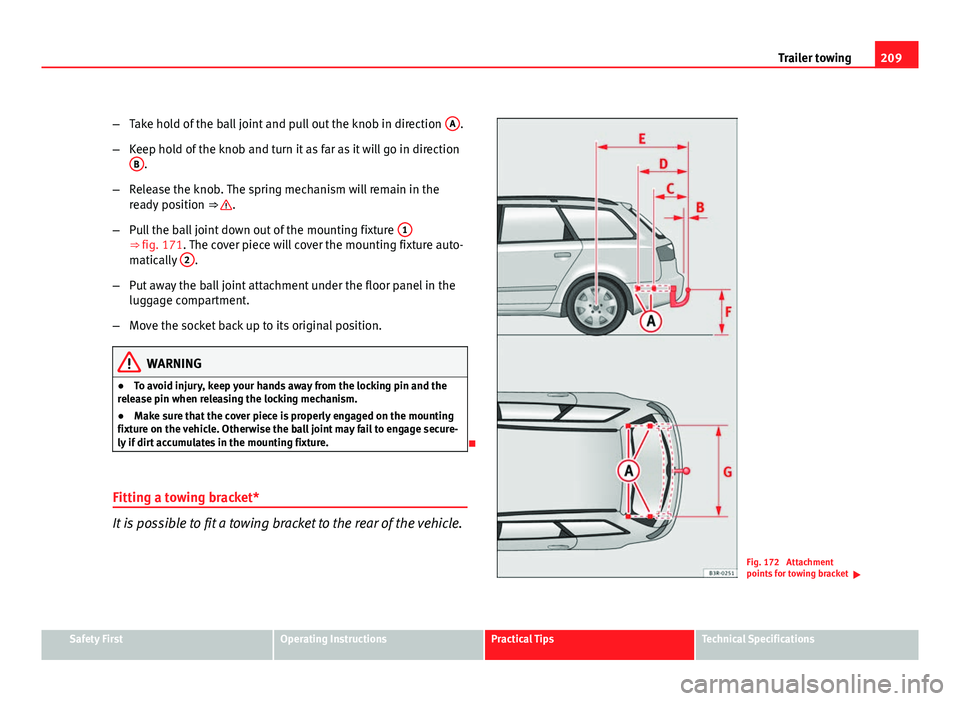 Seat Exeo ST 2011 Owners manual 209
Trailer towing
– Take hold of the ball joint and pull out the knob in direction A
.
– Keep hold of the knob and turn it as far as it will go in direction
B
.
– Release the knob. The spring Seat Exeo ST 2011 Owners manual 209
Trailer towing
– Take hold of the ball joint and pull out the knob in direction A
.
– Keep hold of the knob and turn it as far as it will go in direction
B
.
– Release the knob. The spring