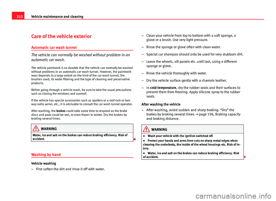 Seat Exeo ST 2011 Owners manual 212Vehicle maintenance and cleaning
Care of the vehicle exterior
Automatic car wash tunnel
The vehicle can normally be washed without problem in an
automatic car wash.
The vehicle paintwork is so dura Seat Exeo ST 2011 Owners manual 212Vehicle maintenance and cleaning
Care of the vehicle exterior
Automatic car wash tunnel
The vehicle can normally be washed without problem in an
automatic car wash.
The vehicle paintwork is so dura
