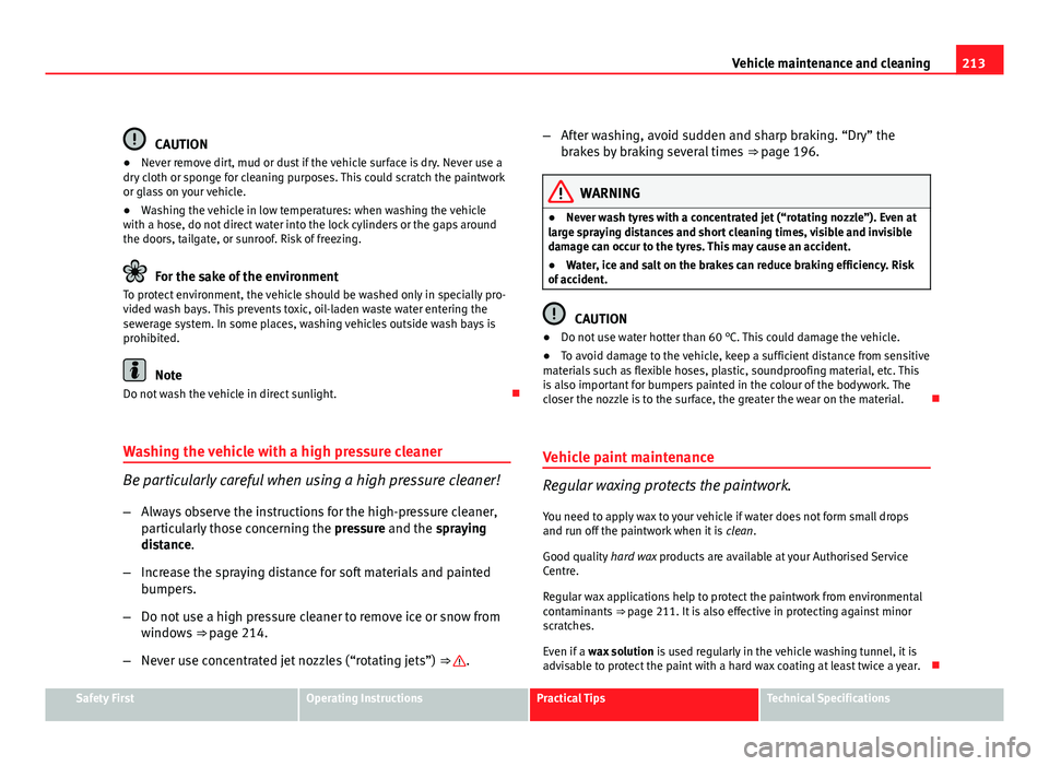 Seat Exeo ST 2011 Owners manual 213
Vehicle maintenance and cleaning
CAUTION
● Never remove dirt, mud or dust if the vehicle surface is dry. Never use a
dry cloth or sponge for cleaning purposes. This could scratch the paintwork
o Seat Exeo ST 2011 Owners manual 213
Vehicle maintenance and cleaning
CAUTION
● Never remove dirt, mud or dust if the vehicle surface is dry. Never use a
dry cloth or sponge for cleaning purposes. This could scratch the paintwork
o